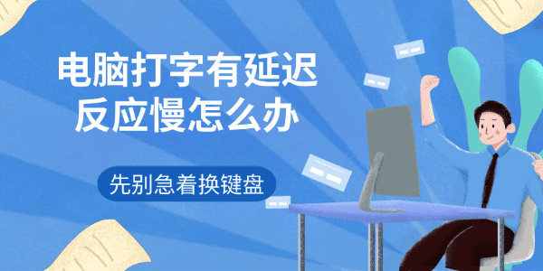电脑打字有延迟反应慢怎么办 先别急着换键盘 电脑打字有延迟反应慢怎么办 先别急着换键盘